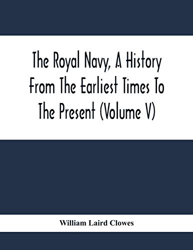Stock image for The Royal Navy, A History From The Earliest Times To The Present (Volume V) for sale by Lucky's Textbooks