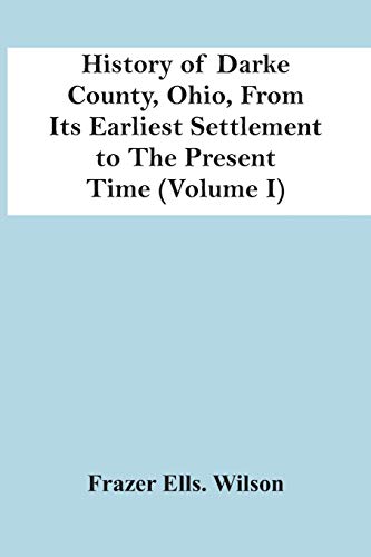 Imagen de archivo de History Of Darke County, Ohio, From Its Earliest Settlement To The Present Time (Volume I) a la venta por Lucky's Textbooks