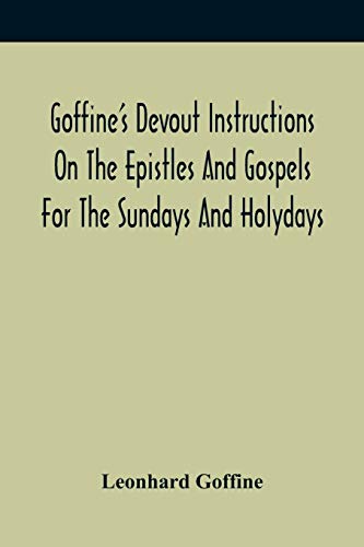 Stock image for Goffine'S Devout Instructions On The Epistles And Gospels For The Sundays And Holydays: With The Lives Of Many Saints Of God, Explanations Of . Prayers, And A Description Of The Holy Land for sale by Lucky's Textbooks