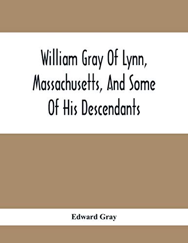 Stock image for William Gray Of Lynn, Massachusetts, And Some Of His Descendants for sale by Chiron Media