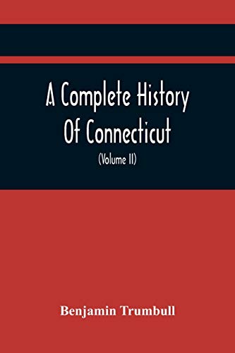 Beispielbild fr A Complete History Of Connecticut, Civil And Ecclesiastical, From The Emigration Of Its First Planters, From England, In The Year 1630, To The Year . To The Close Of The Indian Wars (Volume Ii) zum Verkauf von Lucky's Textbooks