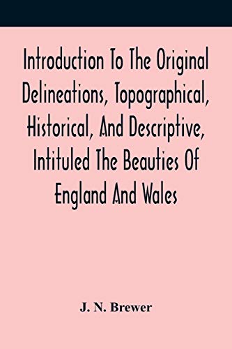 Stock image for Introduction To The Original Delineations, Topographical, Historical, And Descriptive, Intituled The Beauties Of England And Wales: Comprising . And Domestic Architecture In Succeedi for sale by Lucky's Textbooks