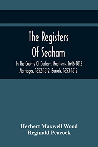 Stock image for The Registers Of Seaham, In The County Of Durham. Baptisms, 1646-1812. Marriages, 1652-1812. Burials, 1653-1812 for sale by Lucky's Textbooks