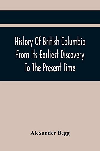 Imagen de archivo de History Of British Columbia From Its Earliest Discovery To The Present Time a la venta por Ria Christie Collections