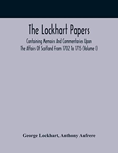 Stock image for The Lockhart Papers: Containing Memoirs And Commentaries Upon The Affairs Of Scotland From 1702 To 1715 (Volume I) for sale by Lucky's Textbooks