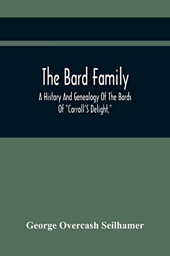 Stock image for The Bard Family; A History And Genealogy Of The Bards Of Carroll'S Delight, Together With A Chronicle Of The Bards And Genealogies Of The Bard Kinship for sale by Lucky's Textbooks