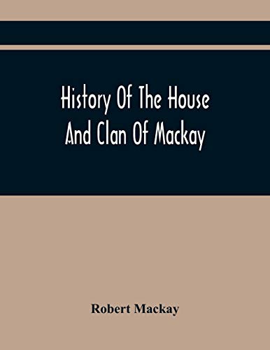 Beispielbild fr History Of The House And Clan Of Mackay, Containing For Connection And Elucidation, Besides Accounts Of Many Other Scottish Families, A Variety Of . Northern Division Of Scotland During The Most zum Verkauf von Lucky's Textbooks