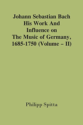 Beispielbild fr Johann Sebastian Bach: His Work And Influence On The Music Of Germany, 1685-1750; (Volume - II) zum Verkauf von Lucky's Textbooks