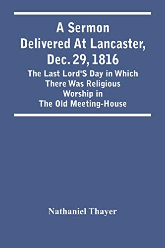 Stock image for A Sermon Delivered At Lancaster, Dec. 29, 1816 : The Last Lord'S Day In Which There Was Religious Worship In The Old Meeting-House for sale by Chiron Media