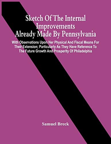 Stock image for Sketch Of The Internal Improvements Already Made By Pennsylvania; With Observations Upon Her Physical And Fiscal Means For Their Extension; Particular for sale by Chiron Media