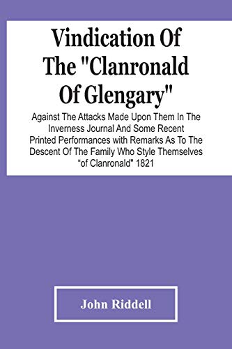 Imagen de archivo de Vindication Of The Clanronald Of Glengary Against The Attacks Made Upon Them In The Inverness Journal And Some Recent Printed Performances: With . Who Style Themselves Of Clanronald 1821 a la venta por Lucky's Textbooks