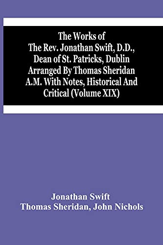 Stock image for The Works Of The Rev. Jonathan Swift, D.D., Dean Of St. Patricks, Dublin Arranged By Thomas Sheridan A.M. With Notes, Historical And Critical (Volume Xix) for sale by Lucky's Textbooks