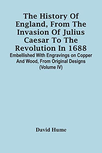 Imagen de archivo de The History Of England, From The Invasion Of Julius Caesar To The Revolution In 1688. Embellished With Engravings On Copper And Wood, From Original Designs (Volume Iv) a la venta por Lucky's Textbooks