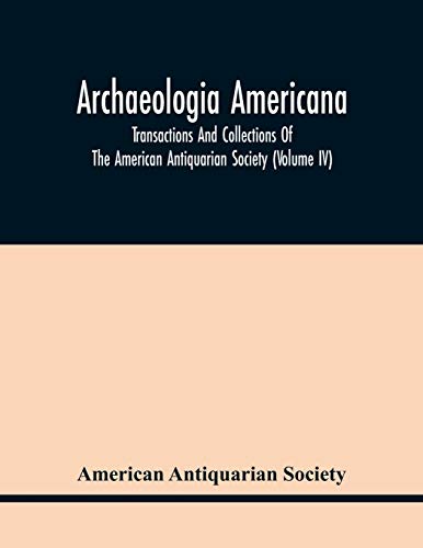 Stock image for Archaeologia Americana: Transactions And Collections Of The American Antiquarian Society (Volume Iv) for sale by Lucky's Textbooks