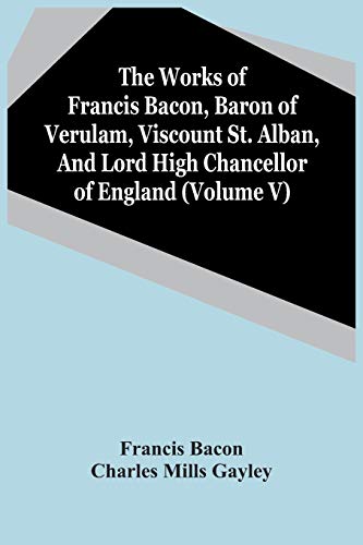 Beispielbild fr The Works Of Francis Bacon, Baron Of Verulam, Viscount St. Alban, And Lord High Chancellor Of England (Volume V) zum Verkauf von Lucky's Textbooks