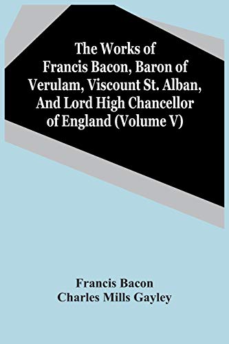 Stock image for The Works Of Francis Bacon, Baron Of Verulam, Viscount St. Alban, And Lord High Chancellor Of England (Volume V) for sale by Lucky's Textbooks