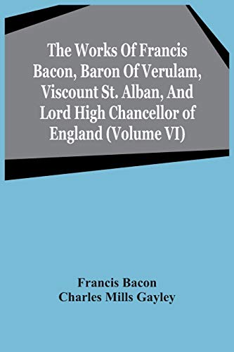 Stock image for The Works Of Francis Bacon, Baron Of Verulam, Viscount St. Alban, And Lord High Chancellor Of England (Volume Vi) for sale by Lucky's Textbooks