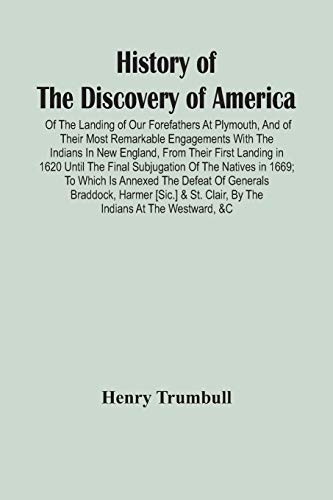 Beispielbild fr History Of The Discovery Of America: Of The Landing Of Our Forefathers At Plymouth, And Of Their Most Remarkable Engagements With The Indians In New . Is Annexed The Defeat Of Generals Braddoc zum Verkauf von Lucky's Textbooks