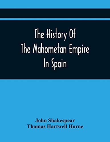 Beispielbild fr The History Of The Mahometan Empire In Spain: Containing A General History Of The Arabs, Their Institutions, Conquests, Literature, Arts, Sciences, . To The Arabian Antiquities Of Spain zum Verkauf von Lucky's Textbooks