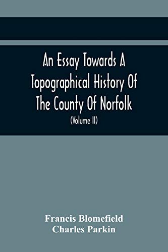 Imagen de archivo de An Essay Towards A Topographical History Of The County Of Norfolk: Containing A Description Of The Towns, Villages, And Hamlets, With The Foundations . And Other Religious Buildings (Volume Ii) a la venta por Lucky's Textbooks