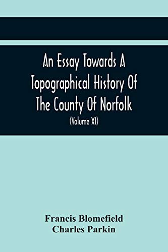 9789354442537: An Essay Towards A Topographical History Of The County Of Norfolk: Containing A Description Of The Towns, Villages, And Hamlets, With The Foundations ... And Other Religious Buildings (Volume Xi)