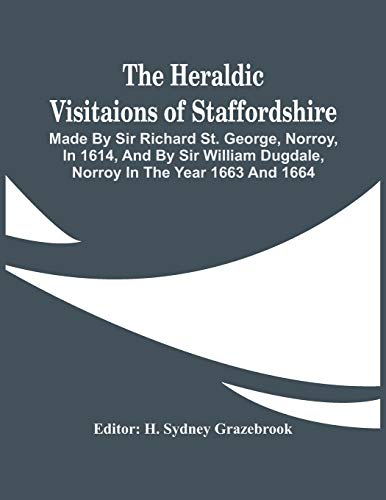9789354442582: The Heraldic Visitaions Of Staffordshire; Made By Sir Richard St. George, Norroy, In 1614, And By Sir William Dugdale, Norroy In The Year 1663 And 1664