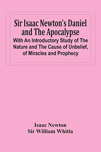 Beispielbild fr Sir Isaac Newton'S Daniel And The Apocalypse; With An Introductory Study Of The Nature And The Cause Of Unbelief, Of Miracles And Prophecy zum Verkauf von Lucky's Textbooks