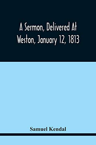 Stock image for A Sermon, Delivered At Weston, January 12, 1813, On The Termination Of A Century Since The Incorporation Of The Town for sale by Lucky's Textbooks