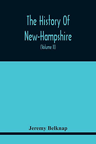Imagen de archivo de The History Of New-Hampshire. Comprehending The Events Of One Complete Century And Seventy-Five Years From The Discovery Of The River Pascataqua To . Geographical Description Of The State, With S a la venta por Lucky's Textbooks