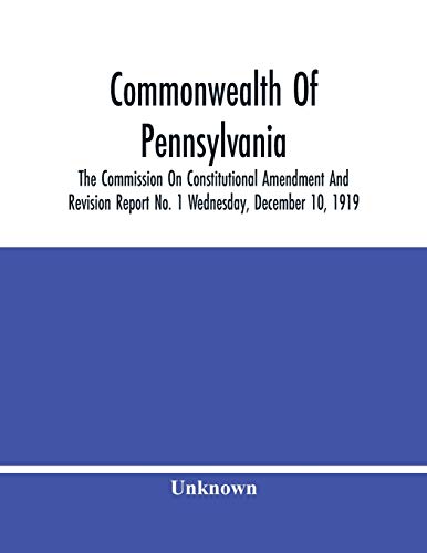 Stock image for Commonwealth Of Pennsylvania; The Commission On Consititutional Amendment And Revision Report No. 1 Wednesday, December 10, 1919 for sale by Chiron Media