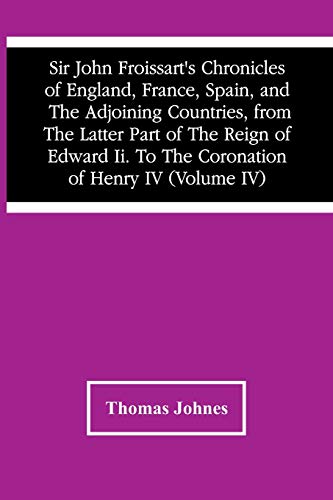 Beispielbild fr Sir John Froissart'S Chronicles Of England, France, Spain, And The Adjoining Countries, From The Latter Part Of The Reign Of Edward Ii. To The Coronation Of Henry Iv (Volume Iv) zum Verkauf von Lucky's Textbooks