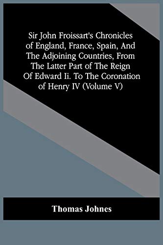 Beispielbild fr Sir John Froissart'S Chronicles Of England, France, Spain, And The Adjoining Countries, From The Latter Part Of The Reign Of Edward Ii. To The Coronation Of Henry Iv (Volume V) zum Verkauf von Lucky's Textbooks