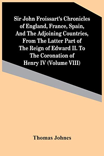 Beispielbild fr Sir John Froissart'S Chronicles Of England, France, Spain, And The Adjoining Countries, From The Latter Part Of The Reign Of Edward Ii. To The Coronation Of Henry Iv (Volume Viii) zum Verkauf von Lucky's Textbooks