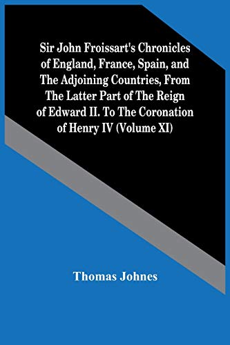 Beispielbild fr Sir John Froissart'S Chronicles Of England, France, Spain, And The Adjoining Countries, From The Latter Part Of The Reign Of Edward Ii. To The Coronation Of Henry Iv (Volume Xi) zum Verkauf von Lucky's Textbooks