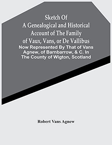Stock image for Sketch Of A Genealogical And Historical Account Of The Family Of Vaux, Vans, Or De Vallibus: Now Represented By That Of Vans Agnew, Of Barnbarrow, &C. for sale by Chiron Media