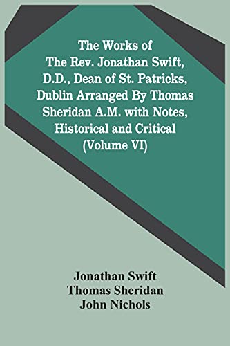 Stock image for The Works Of The Rev. Jonathan Swift, D.D., Dean Of St. Patricks, Dublin Arranged By Thomas Sheridan A.M. With Notes, Historical And Critical (Volume Vi) for sale by Lucky's Textbooks