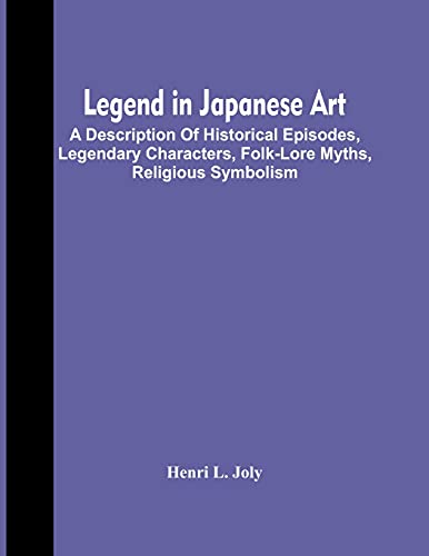 Stock image for Legend In Japanese Art; A Description Of Historical Episodes, Legendary Characters, Folk-Lore Myths, Religious Symbolism for sale by Lucky's Textbooks