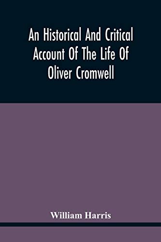 Stock image for An Historical And Critical Account Of The Life Of Oliver Cromwell, Lord Protector Of The Commonwealth Of England, Scotland, And Ireland for sale by Pink Casa Antiques