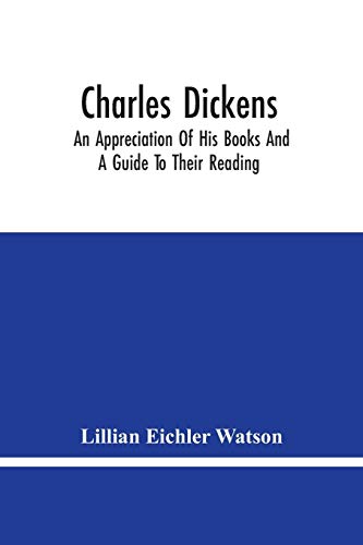 Beispielbild fr Charles Dickens: An Appreciation Of His Books And A Guide To Their Reading zum Verkauf von Lucky's Textbooks