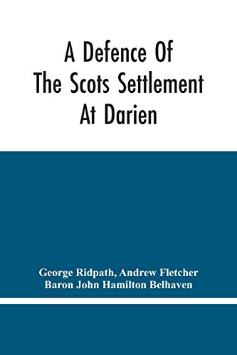 Stock image for A Defence Of The Scots Settlement At Darien: With An Answer To The Spanish Memorial Against It. And Arguments To Prove That It Is The Interest Of . And A Particular Account Of The Scots Colony for sale by Lucky's Textbooks