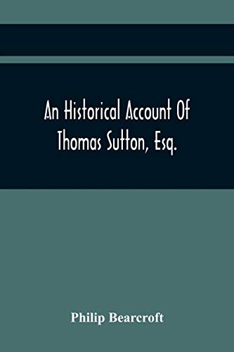 Imagen de archivo de An Historical Account Of Thomas Sutton, Esq.; And Of His Foundation In Charter-House a la venta por Lucky's Textbooks