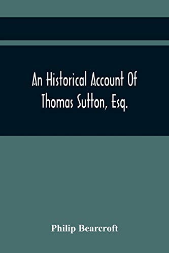 Stock image for An Historical Account Of Thomas Sutton, Esq.; And Of His Foundation In Charter-House for sale by Lucky's Textbooks