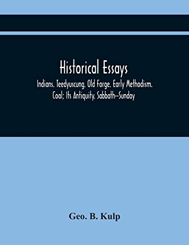 Imagen de archivo de Historical Essays: Indians. Teedyuscung. Old Forge. Early Methodism. Coal; Its Antiquity. Sabbath--Sunday a la venta por Lucky's Textbooks