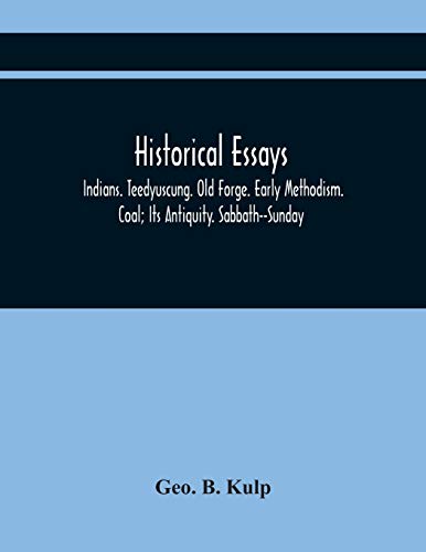 9789354446566: Historical Essays: Indians. Teedyuscung. Old Forge. Early Methodism. Coal; Its Antiquity. Sabbath--Sunday