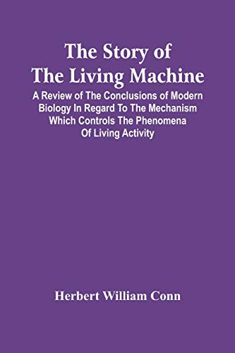 Beispielbild fr The Story Of The Living Machine; A Review Of The Conclusions Of Modern Biology In Regard To The Mechanism Which Controls The Phenomena Of Living Activity zum Verkauf von Lucky's Textbooks