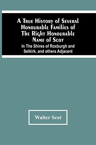 Stock image for A True History Of Several Honourable Families Of The Right Honourable Name Of Scot, In The Shires Of Roxburgh And Selkirk, And Others Adjacent. for sale by Lucky's Textbooks