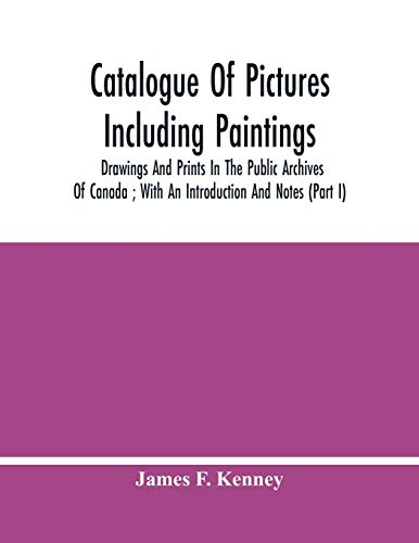 Stock image for Catalogue Of Pictures Including Paintings, Drawings And Prints In The Public Archives Of Canada; With An Introduction And Notes (Part I) for sale by Lucky's Textbooks