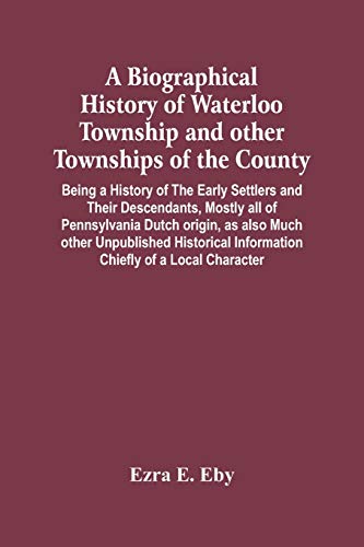 Stock image for A Biographical History Of Waterloo Township And Other Townships Of The County: Being A History Of The Early Settlers And Their Descendants, Mostly All . Information Chiefly Of A Local Character for sale by Books Unplugged