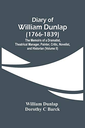 Stock image for Diary Of William Dunlap (1766-1839): The Memoirs Of A Dramatist, Theatrical Manager, Painter, Critic, Novelist, And Historian (Volume Ii) for sale by Lucky's Textbooks
