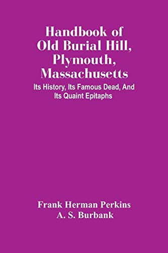 Stock image for Handbook Of Old Burial Hill, Plymouth, Massachusetts: Its History, Its Famous Dead, And Its Quaint Epitaphs for sale by Lucky's Textbooks